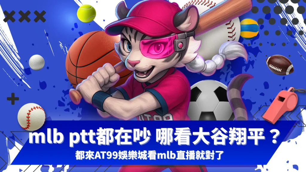 mlb ptt熱議大谷翔平，AT99娛樂城提供最完整的mlb直播入口